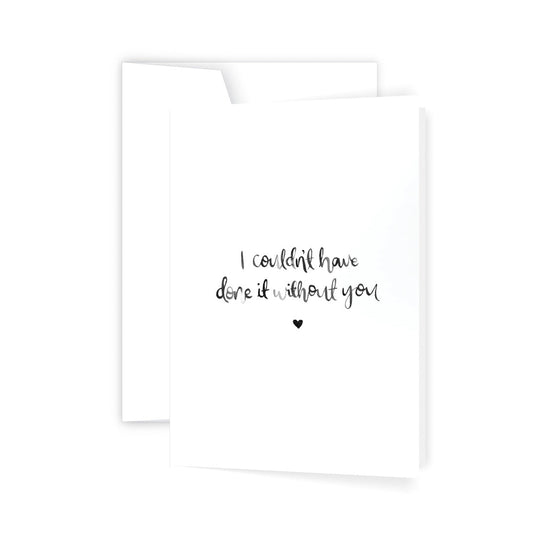 Couldn't Have Done It Without You Card (6)